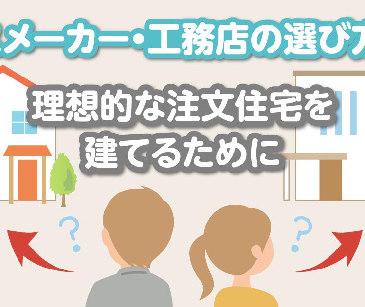 ハウスメーカー・工務店の選び方とは！理想的な注文住宅を建てるために。