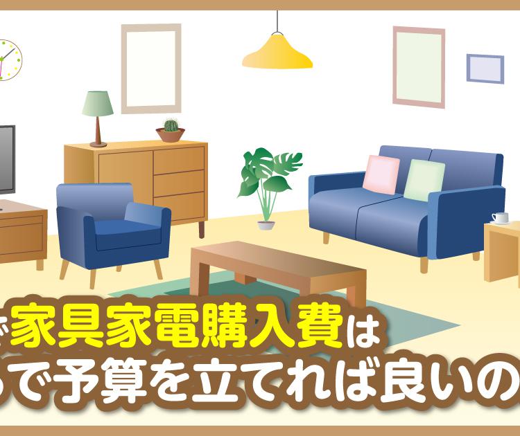 新築で家具家電購入費はいくらで予算を立てれば良いのか