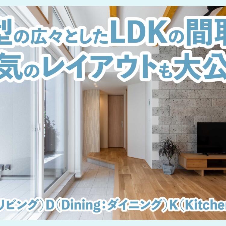 一体型の広々としたLDKの間取りとは？人気のレイアウトも大公開！
