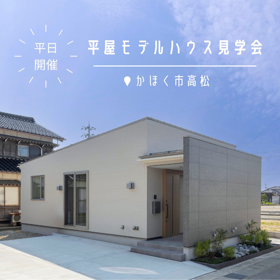 【平日】平屋モデルハウス見学会 in かほく市高松